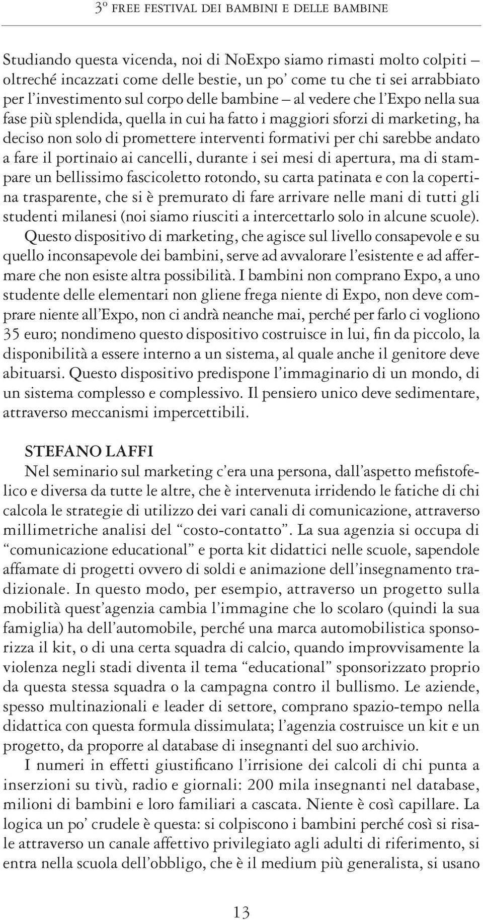 per chi sarebbe andato a fare il portinaio ai cancelli, durante i sei mesi di apertura, ma di stampare un bellissimo fascicoletto rotondo, su carta patinata e con la copertina trasparente, che si è