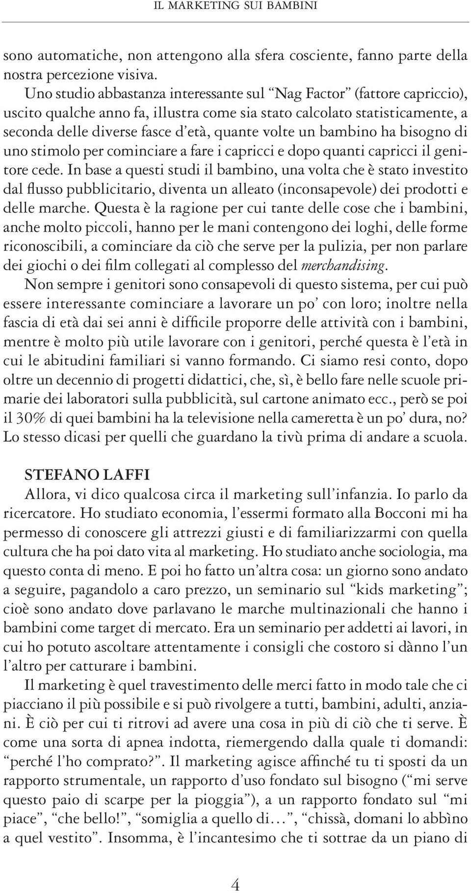 bambino ha bisogno di uno stimolo per cominciare a fare i capricci e dopo quanti capricci il genitore cede.