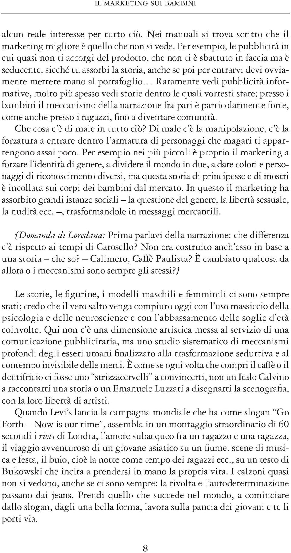 mano al portafoglio Raramente vedi pubblicità informative, molto più spesso vedi storie dentro le quali vorresti stare; presso i bambini il meccanismo della narrazione fra pari è particolarmente