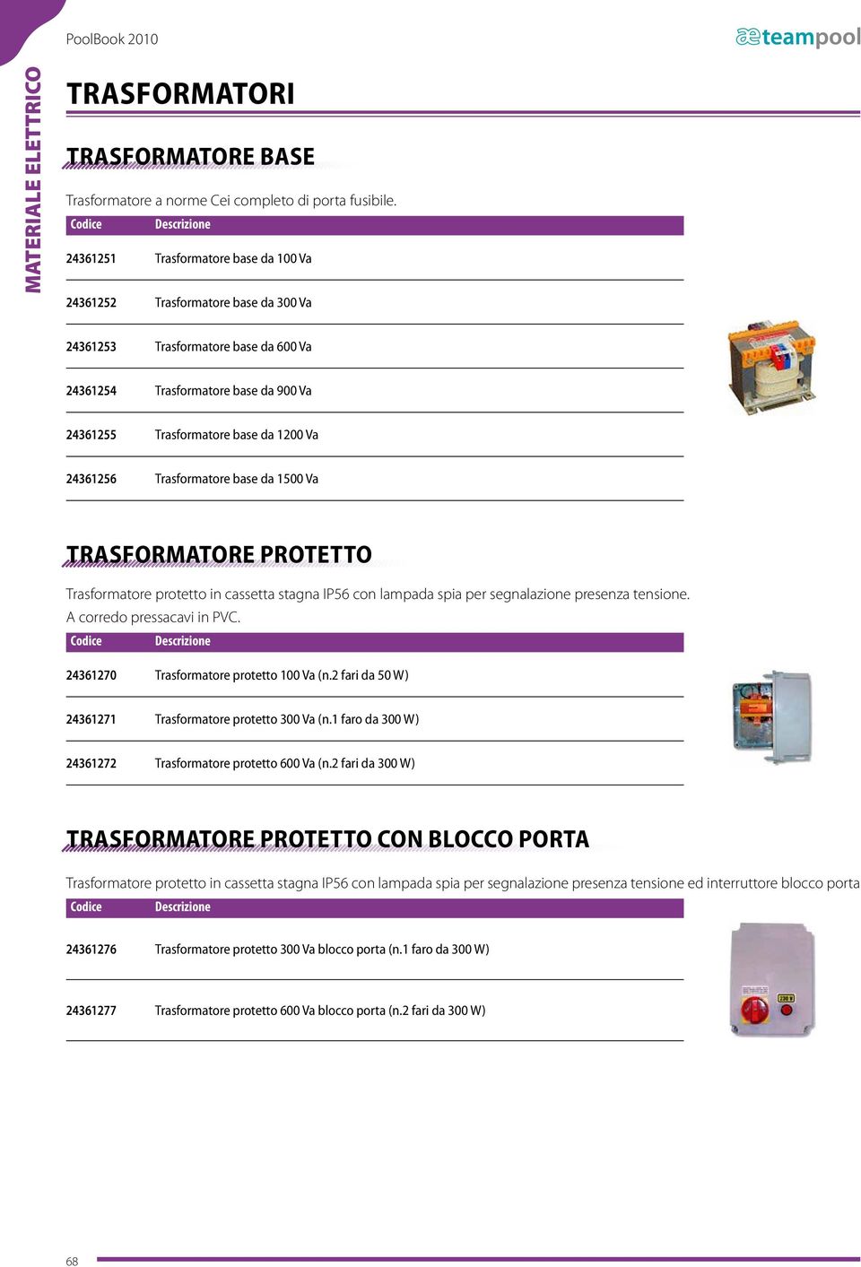 da 1200 Va 24361256 Trasformatore base da 1500 Va TRASFORMATORE PROTETTO Trasformatore protetto in cassetta stagna IP56 con lampada spia per segnalazione presenza tensione.