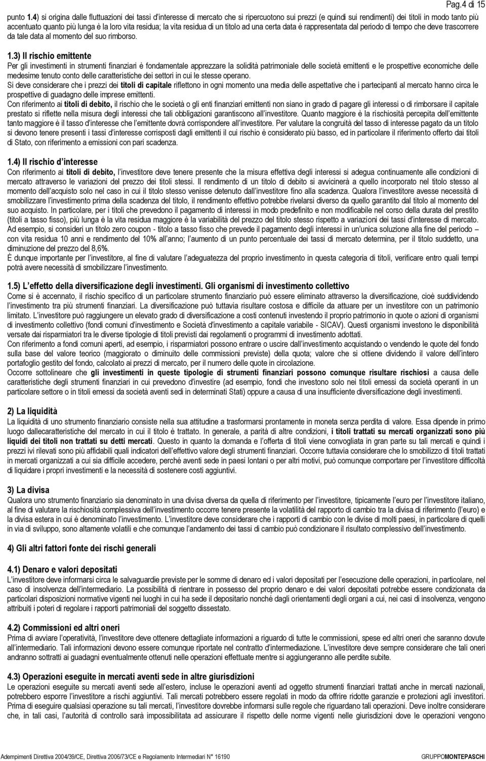 residua; la vita residua di un titolo ad una certa data è rappresentata dal periodo di tempo che deve trascorrere da tale data al momento del suo rimborso. 1.