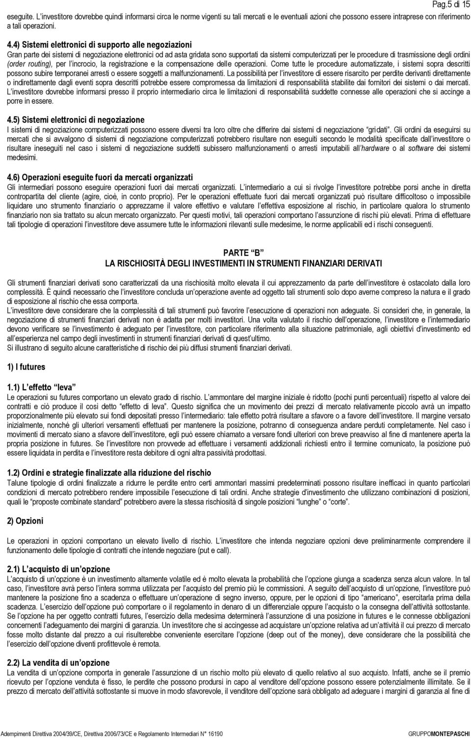 degli ordini (order routing), per l incrocio, la registrazione e la compensazione delle operazioni.