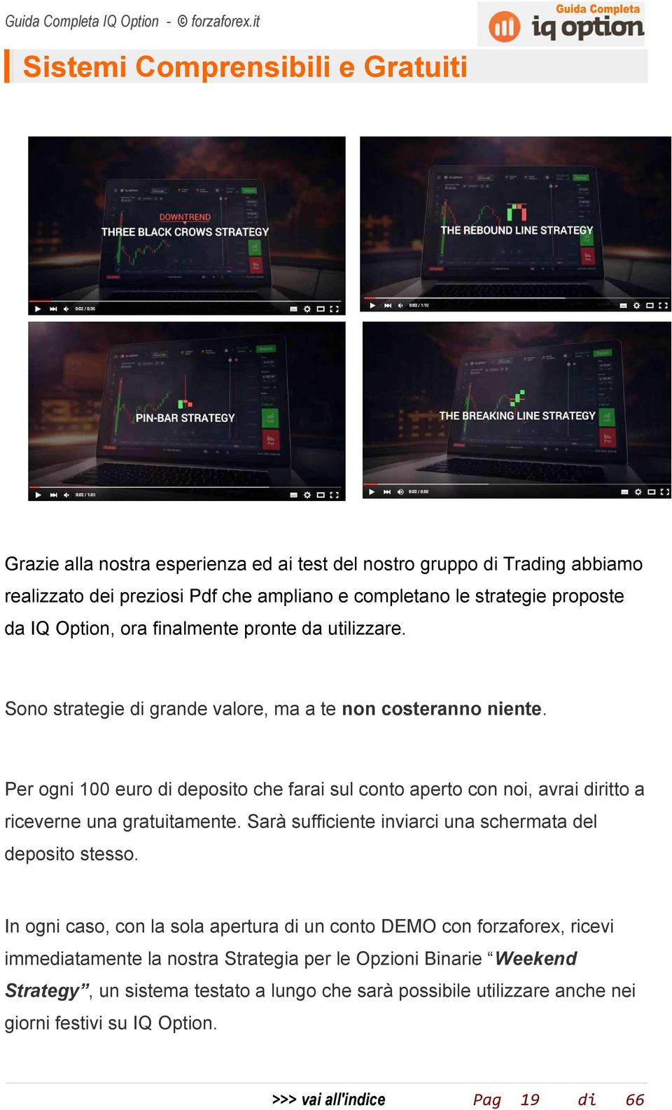 Per ogni 100 euro deposito che farai sul conto aperto con noi, avrai ritto a riceverne una gratuitamente. Sarà sufficiente inviarci una schermata del deposito stesso.