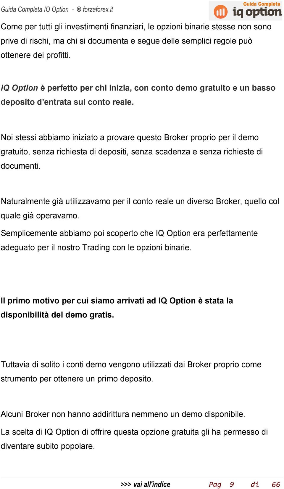 Noi stessi abbiamo iniziato a provare questo Broker proprio per il demo gratuito, senza richiesta depositi, senza scadenza e senza richieste documenti.