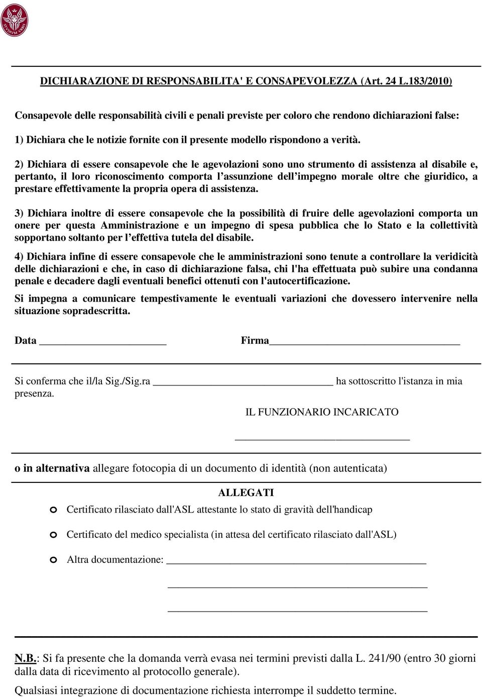 2) Dichiara di essere consapevole che le agevolazioni sono uno strumento di assistenza al disabile e, pertanto, il loro riconoscimento comporta l assunzione dell impegno morale oltre che giuridico, a