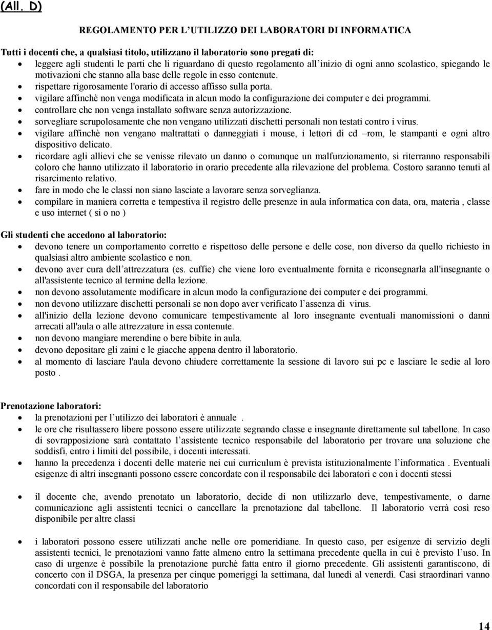 rispettare rigorosamente l'orario di accesso affisso sulla porta. vigilare affinchè non venga modificata in alcun modo la configurazione dei computer e dei programmi.