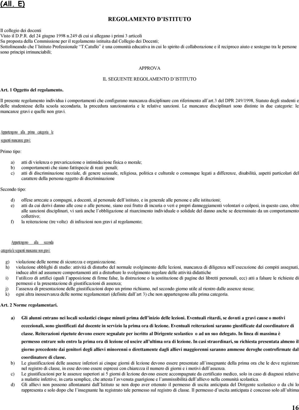 educativa in cui lo spirito di collaborazione e il reciproco aiuto e sostegno tra le persone sono principi irrinunciabili; Art. 1 Oggetto del regolamento.