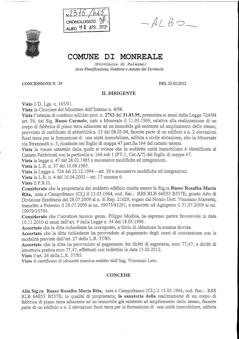 Russo Carmelo,, nato a Monreale il 11 03 1969 relativa alla de»a r^ii-t Legge 724/94 1 corpo di fabbrica di piano terra adiacente ad un provvisto di certificato di abitabilità n. 13 del 08.03.94, facente parte di un edkfctn 2 fuori terra per la formazione di una unità immobiliare, adibita a civile abitazione sito in via Straziiti n.