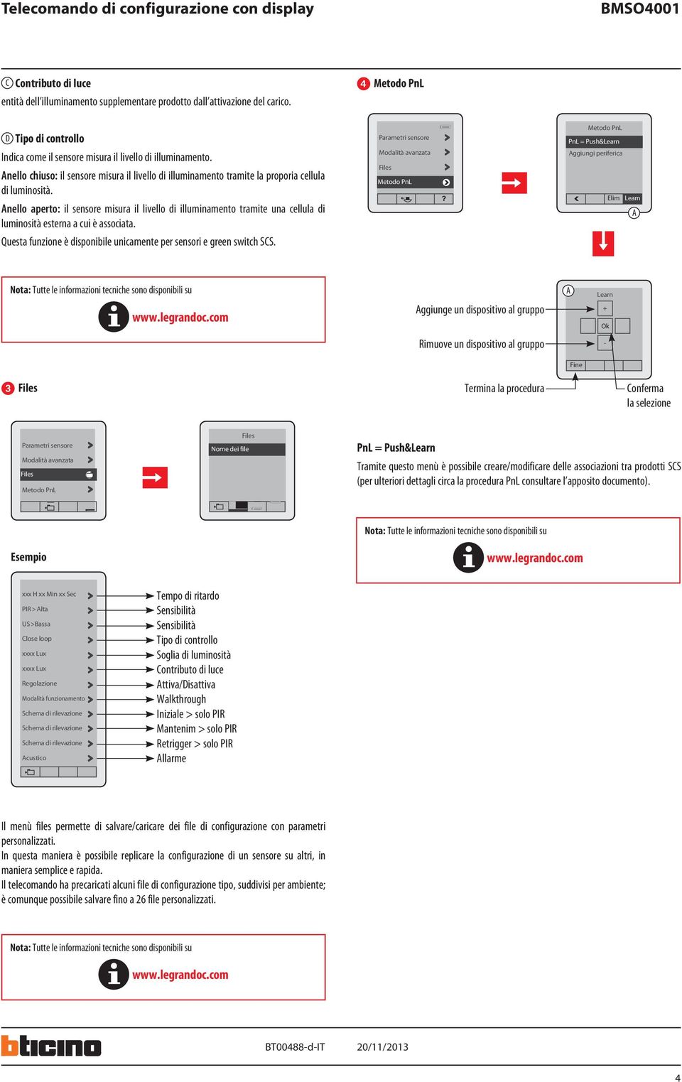 nello aperto: il sensore misura il livello di illuminamento tramite una cellula di luminosità esterna a cui è associata. Questa funzione è disponibile unicamente per sensori e green switch SS.