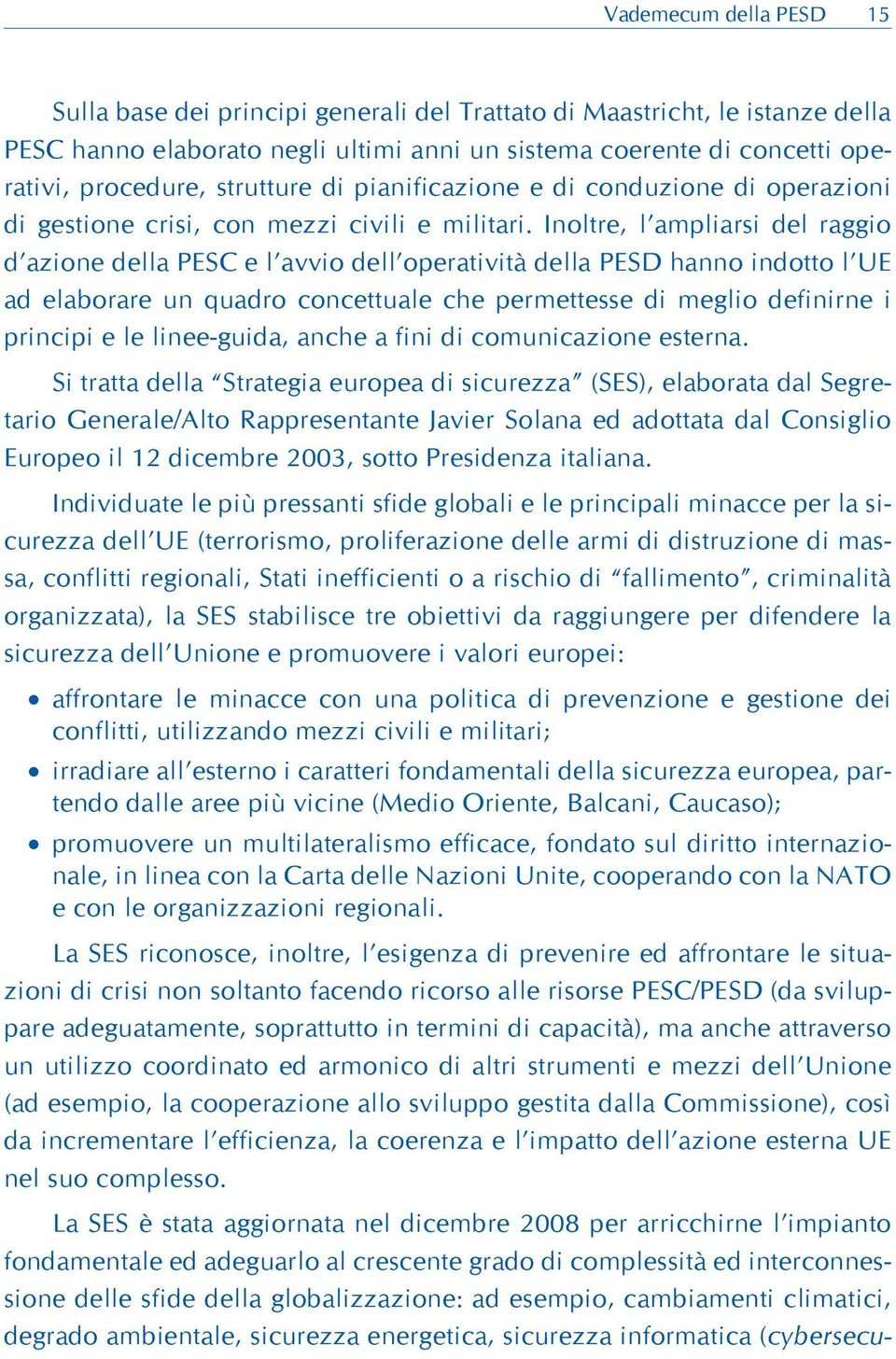 Inoltre, l ampliarsi del raggio d azione della PESC e l avvio dell operatività della PESD hanno indotto l UE ad elaborare un quadro concettuale che permettesse di meglio definirne i principi e le