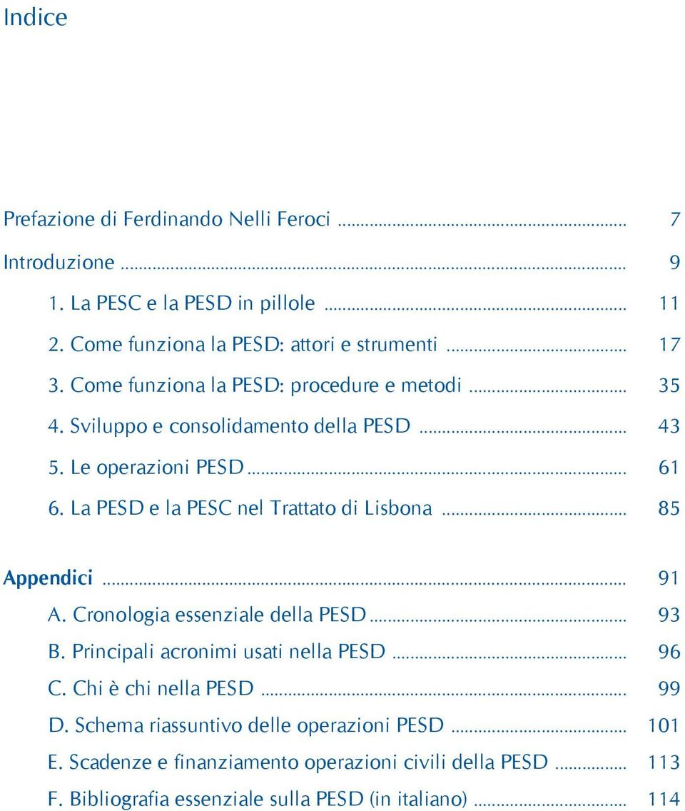 La PESD e la PESC nel Trattato di Lisbona... 85 Appendici... 91 A. Cronologia essenziale della PESD... 93 B. Principali acronimi usati nella PESD... 96 C.