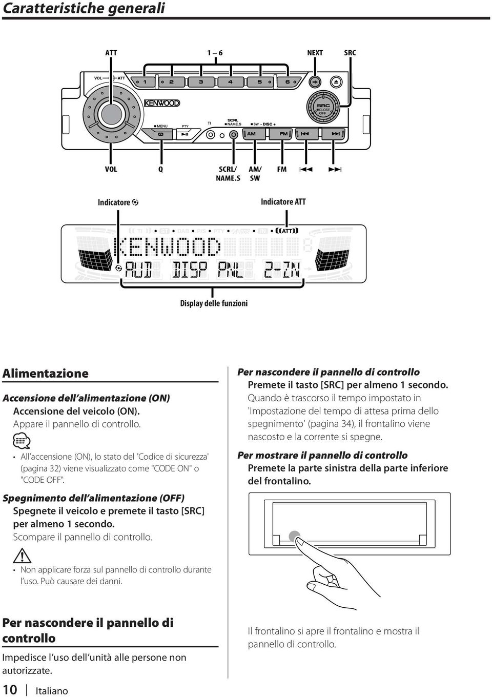 Spegnimento dell alimentazione (OFF) Spegnete il veicolo e premete il tasto [SRC] per almeno 1 secondo. Scompare il pannello di controllo.