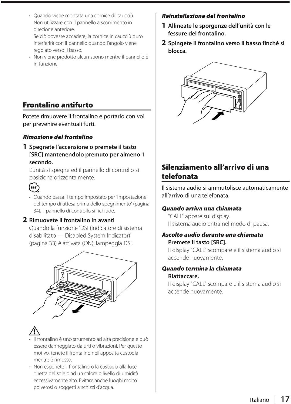 Reinstallazione del frontalino 1 Allineate le sporgenze dell unità con le fessure del frontalino. 2 Spingete il frontalino verso il basso finché si blocca.