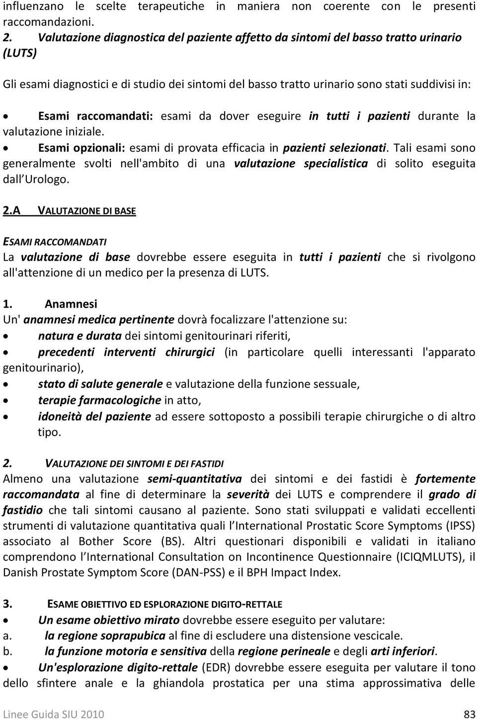 raccomandati: esami da dover eseguire in tutti i pazienti durante la valutazione iniziale. Esami opzionali: esami di provata efficacia in pazienti selezionati.