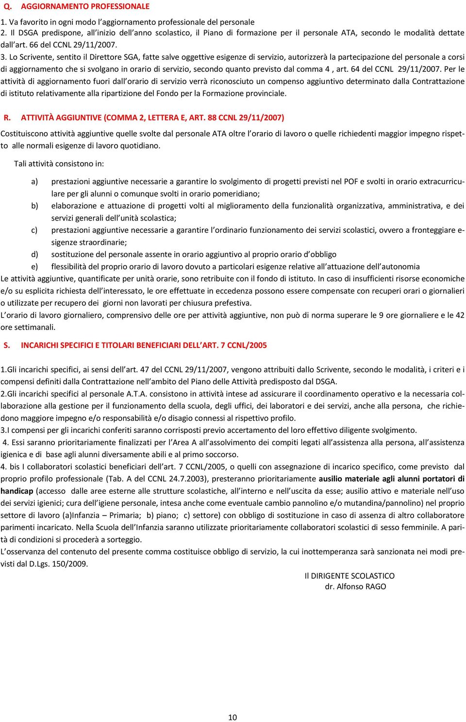 Lo Scrivente, sentito il Direttore SGA, fatte salve oggettive esigenze di servizio, autorizzerà la partecipazione del personale a corsi di aggiornamento che si svolgano in orario di servizio, secondo