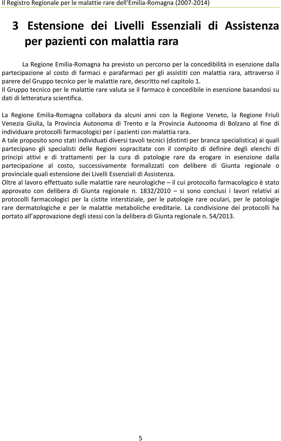 Il Gruppo tecnico per le malattie rare valuta se il farmaco è concedibile in esenzione basandosi su dati di letteratura scientifica.