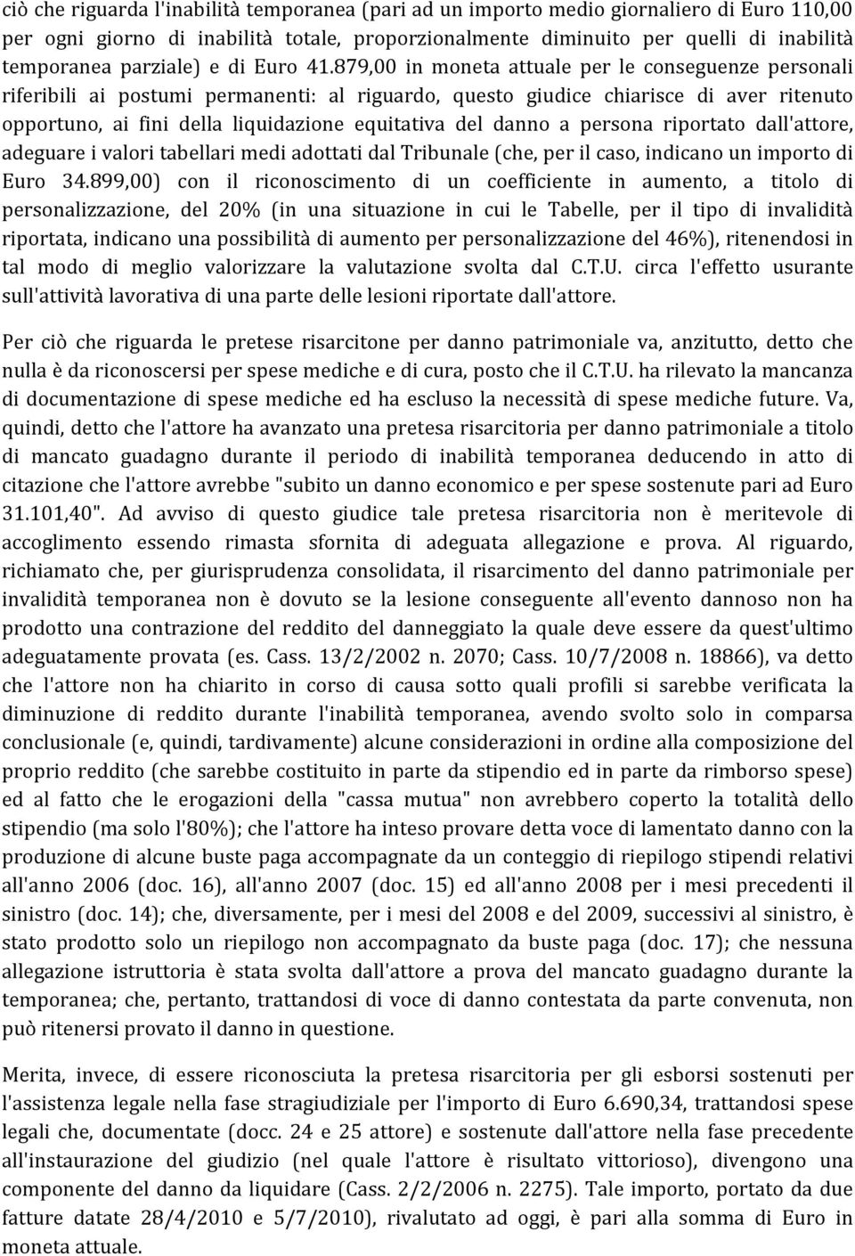 879,00 in moneta attuale per le conseguenze personali riferibili ai postumi permanenti: al riguardo, questo giudice chiarisce di aver ritenuto opportuno, ai fini della liquidazione equitativa del