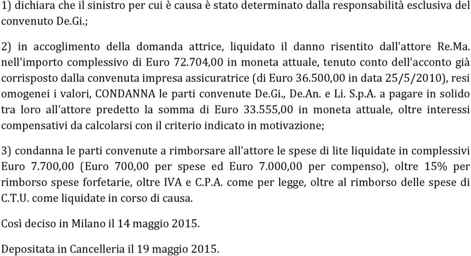 704,00 in moneta attuale, tenuto conto dell'acconto già corrisposto dalla convenuta impresa assicuratrice (di Euro 36.500,00 in data 25/5/2010), resi omogenei i valori, CONDANNA le parti convenute De.