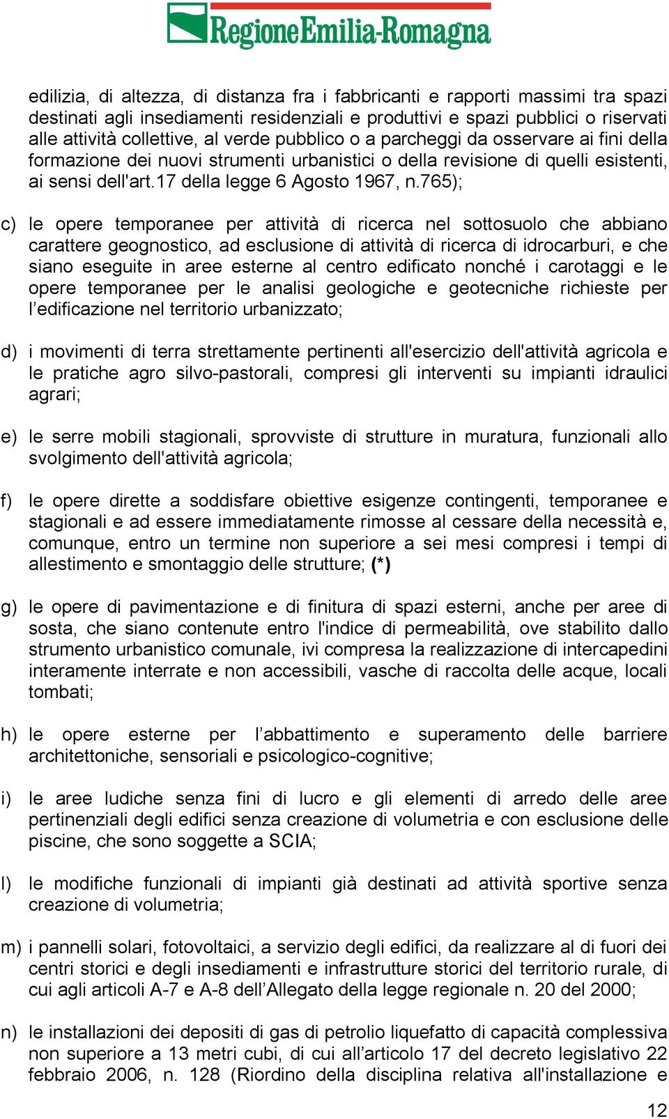 765); c) le opere temporanee per attività di ricerca nel sottosuolo che abbiano carattere geognostico, ad esclusione di attività di ricerca di idrocarburi, e che siano eseguite in aree esterne al