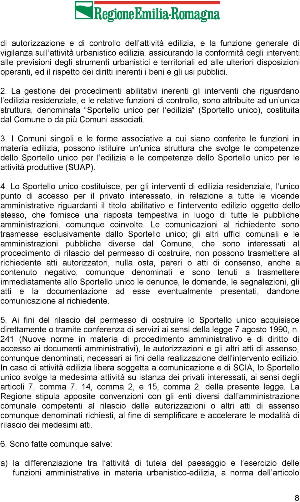 La gestione dei procedimenti abilitativi inerenti gli interventi che riguardano l edilizia residenziale, e le relative funzioni di controllo, sono attribuite ad un unica struttura, denominata