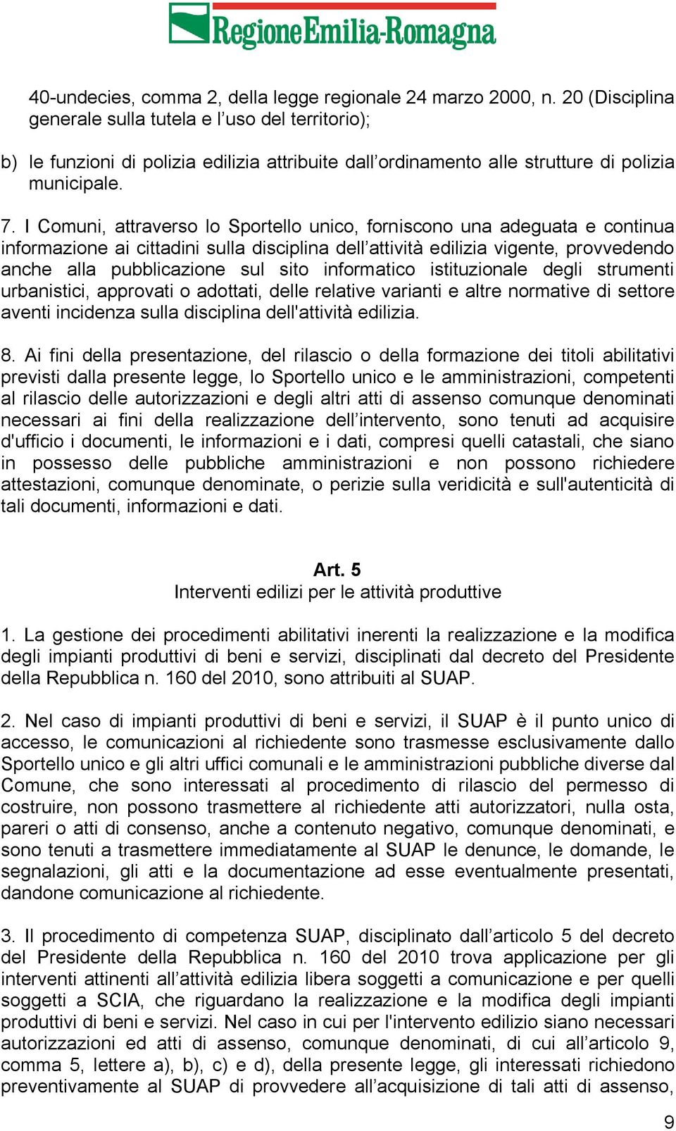 I Comuni, attraverso lo Sportello unico, forniscono una adeguata e continua informazione ai cittadini sulla disciplina dell attività edilizia vigente, provvedendo anche alla pubblicazione sul sito