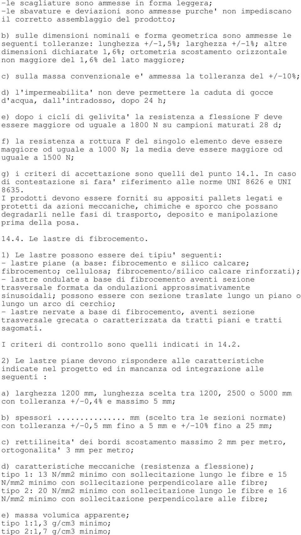 convenzionale e' ammessa la tolleranza del +/-10%; d) l'impermeabilita' non deve permettere la caduta di gocce d'acqua, dall'intradosso, dopo 24 h; e) dopo i cicli di gelivita' la resistenza a