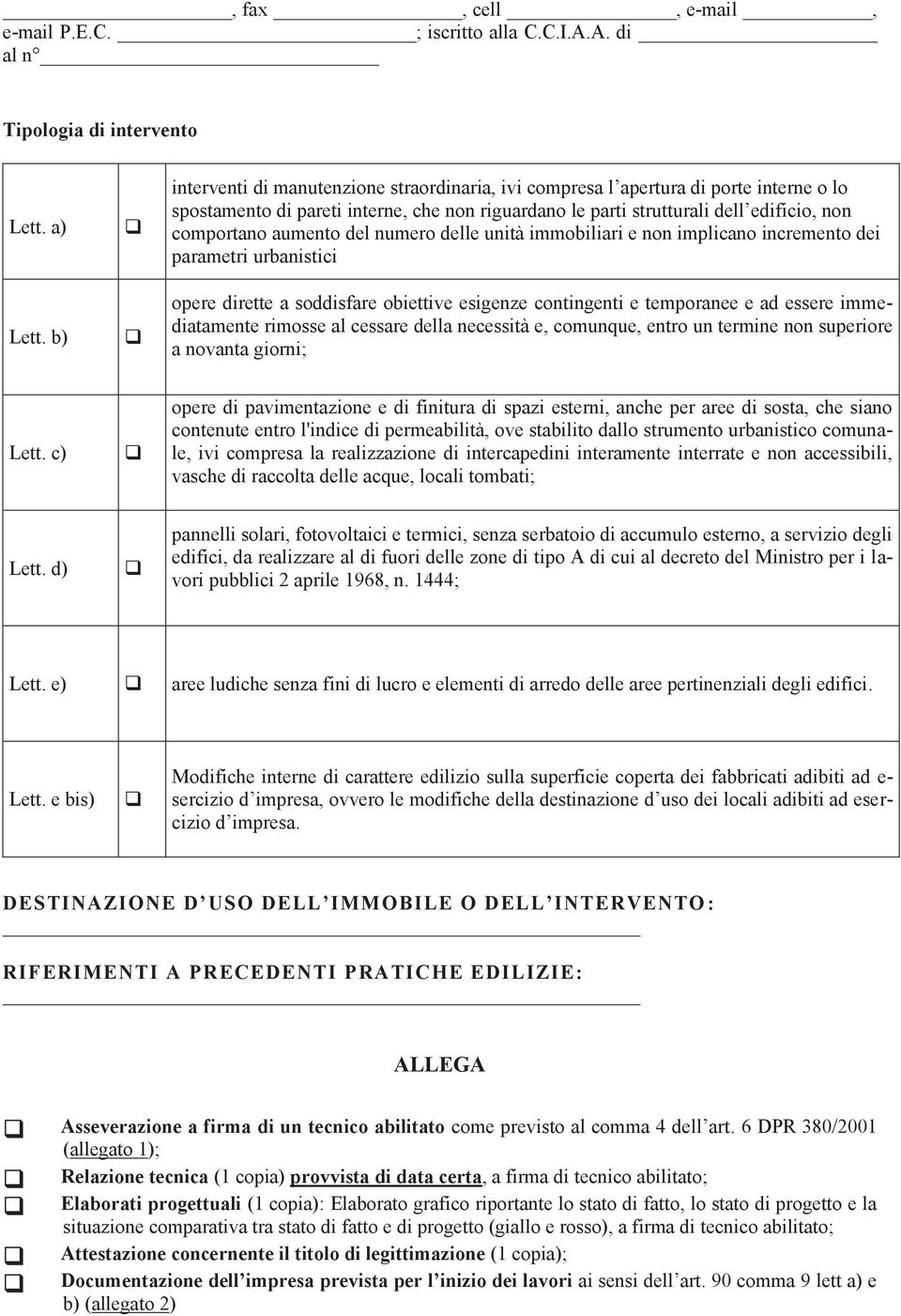 del numero delle unità immobiliari e non implicano incremento dei parametri urbanistici opere dirette a soddisfare obiettive esigenze contingenti e temporanee e ad essere immediatamente rimosse al