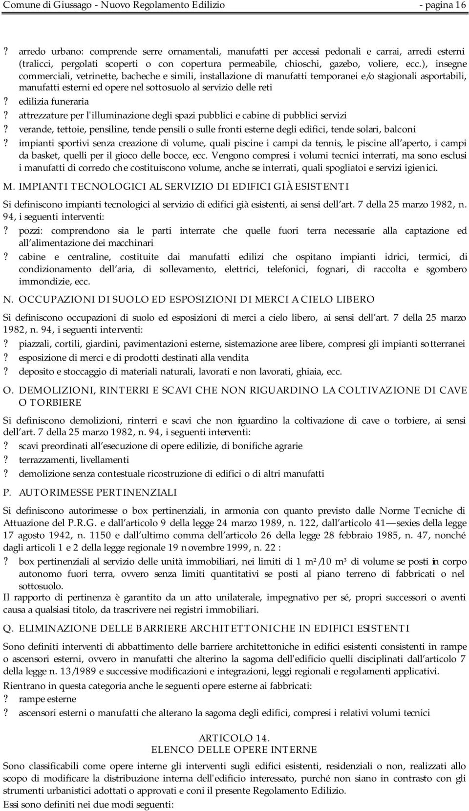 ), insegne commerciali, vetrinette, bacheche e simili, installazione di manufatti temporanei e/o stagionali asportabili, manufatti esterni ed opere nel sottosuolo al servizio delle reti?