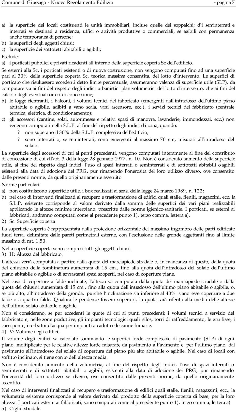 agibili; Esclude: a) i porticati pubblici e privati ricadenti all'interno della superficie coperta Sc dell'edificio.