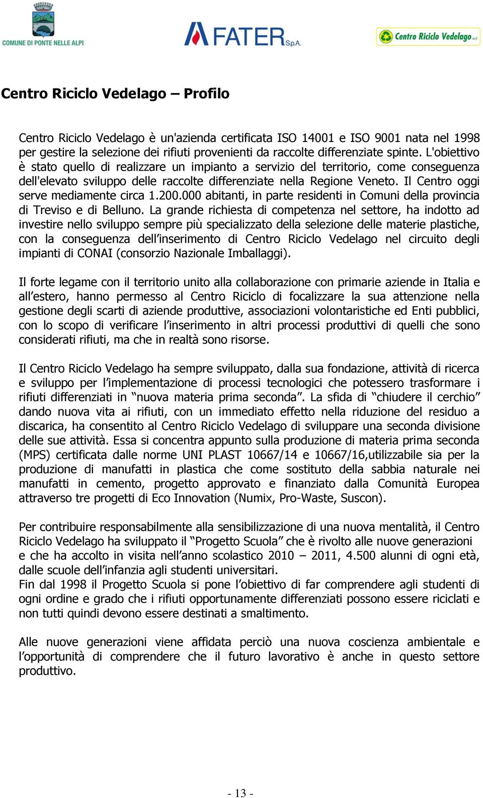 Il Centro oggi serve mediamente circa 1.200.000 abitanti, in parte residenti in Comuni della provincia di Treviso e di Belluno.