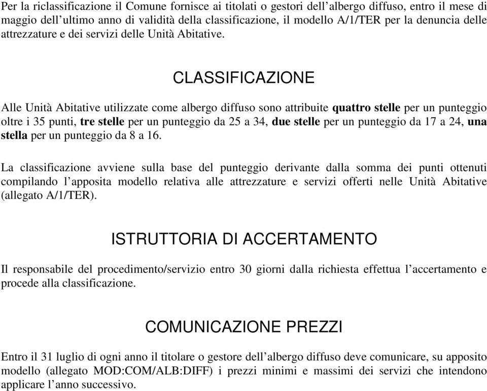 CLASSIFICAZIONE Alle Unità Abitative utilizzate come albergo diffuso sono attribuite quattro stelle per un punteggio oltre i 35 punti, tre stelle per un punteggio da 25 a 34, due stelle per un