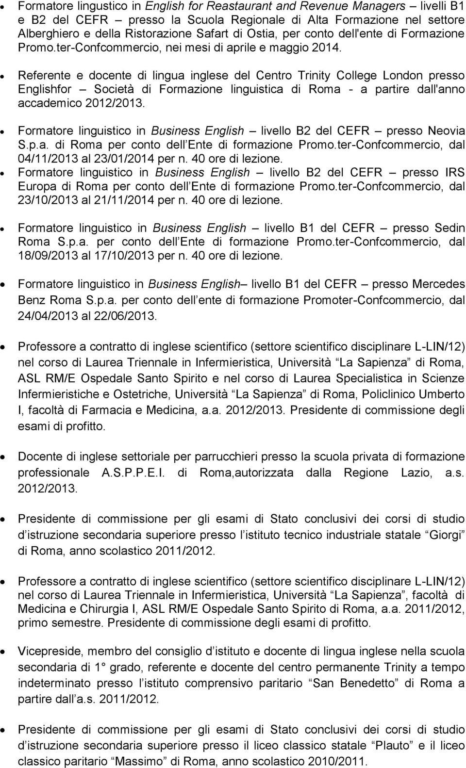 Referente e docente di lingua inglese del Centro Trinity College London presso Englishfor Società di Formazione linguistica di Roma - a partire dall'anno accademico 2012/2013.