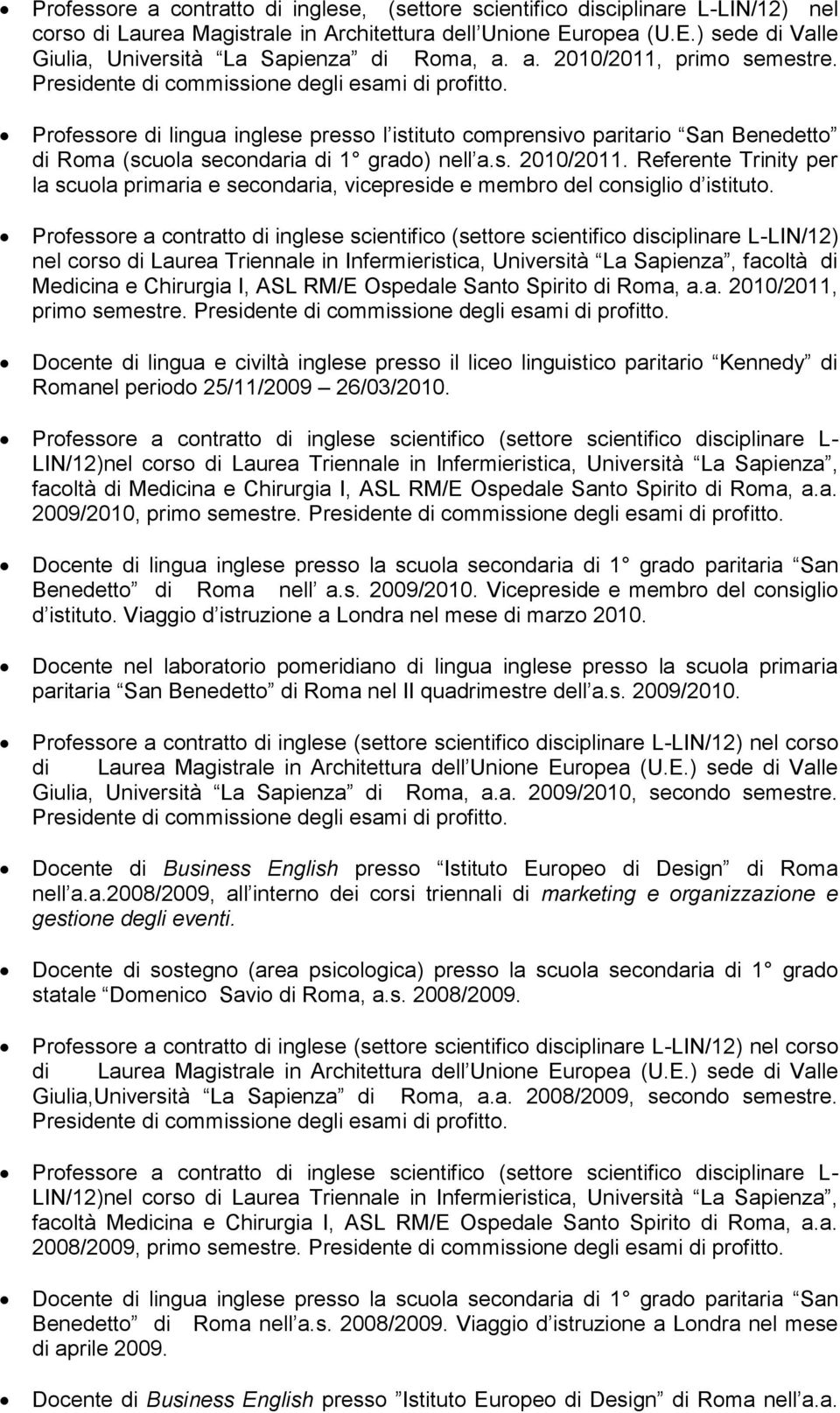 Professore di lingua inglese presso l istituto comprensivo paritario San Benedetto di Roma (scuola secondaria di 1 grado) nell a.s. 2010/2011.