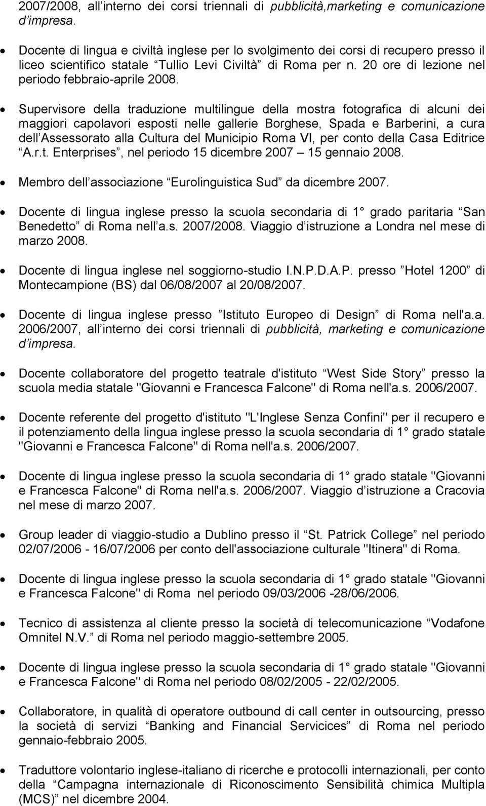 Supervisore della traduzione multilingue della mostra fotografica di alcuni dei maggiori capolavori esposti nelle gallerie Borghese, Spada e Barberini, a cura dell Assessorato alla Cultura del