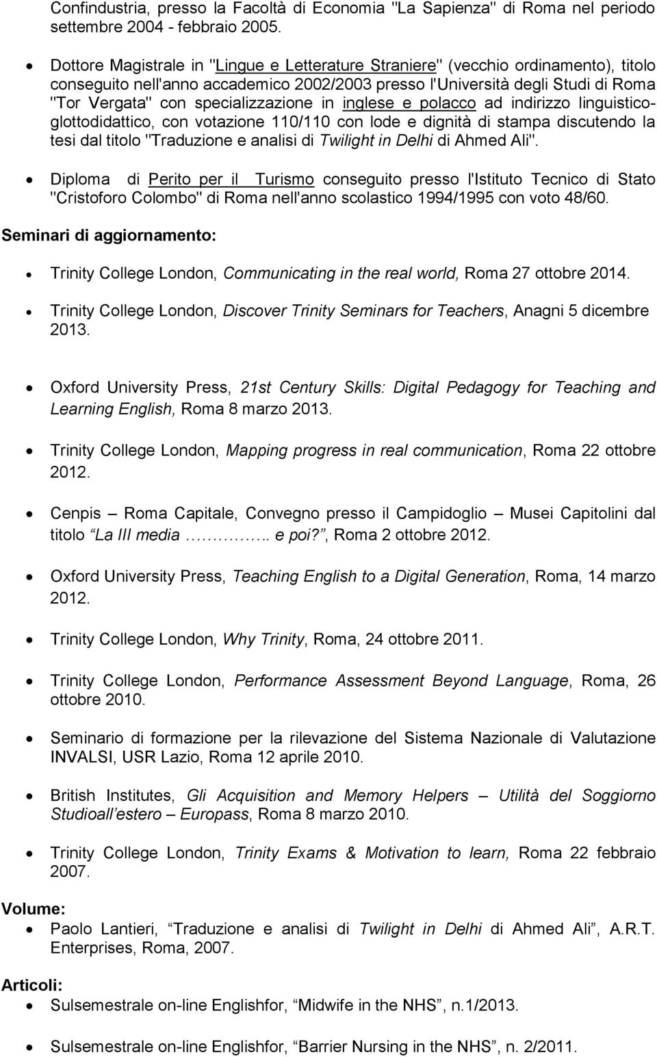 specializzazione in inglese e polacco ad indirizzo linguisticoglottodidattico, con votazione 110/110 con lode e dignità di stampa discutendo la tesi dal titolo "Traduzione e analisi di Twilight in