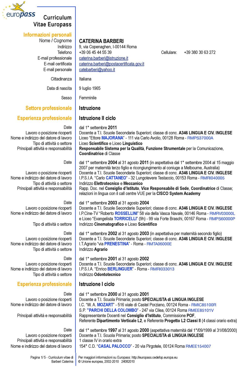 it Cittadinanza Italiana Data di nascita 9 luglio 1965 Sesso Femminile Settore professionale Istruzione Istruzione II ciclo Date dal 1 settembre 2011 Nome e indirizzo del datore di lavoro Liceo