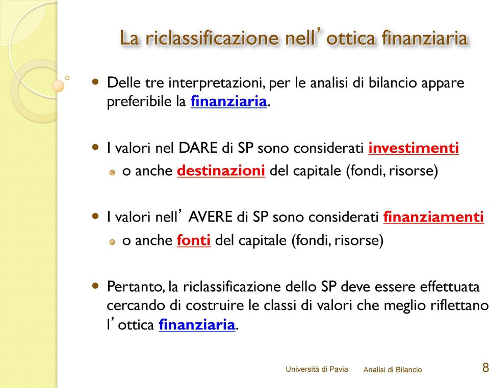 sono considerati finanziamenti o anche fonti del capitale (fondi, risorse) Pertanto, la riclassificazione dello SP deve essere