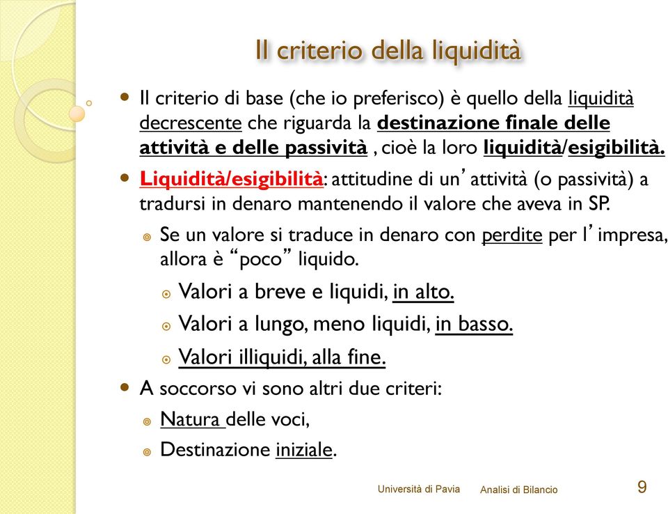 Se un valore si traduce in denaro con perdite per l impresa, allora è poco liquido. Valori a breve e liquidi, in alto. Valori a lungo, meno liquidi, in basso.