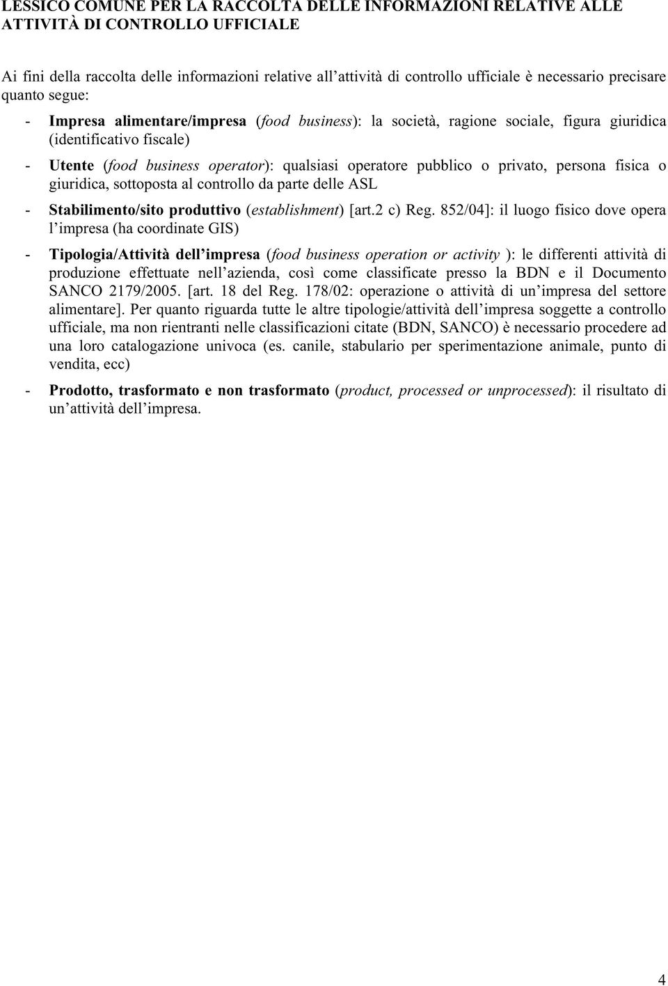 pubblico o privato, persona fisica o giuridica, sottoposta al controllo da parte delle ASL - Stabilimento/sito produttivo (establishment) [art.2 c) Reg.