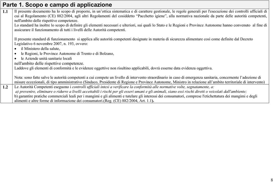 agli altri Regolamenti del cosiddetto Pacchetto igiene, alla normativa nazionale da parte delle autorità competenti, nell'ambito delle rispettive competenze.