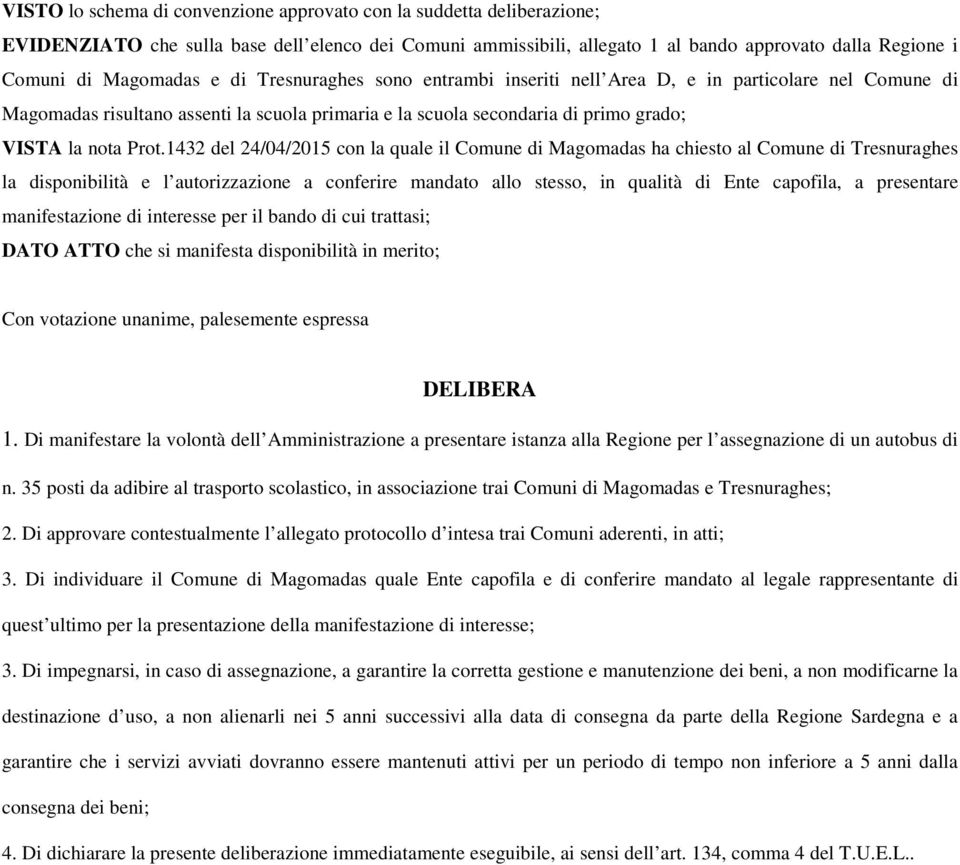 1432 del 24/04/2015 con la quale il Comune di Magomadas ha chiesto al Comune di Tresnuraghes la disponibilità e l autorizzazione a conferire mandato allo stesso, in qualità di Ente capofila, a