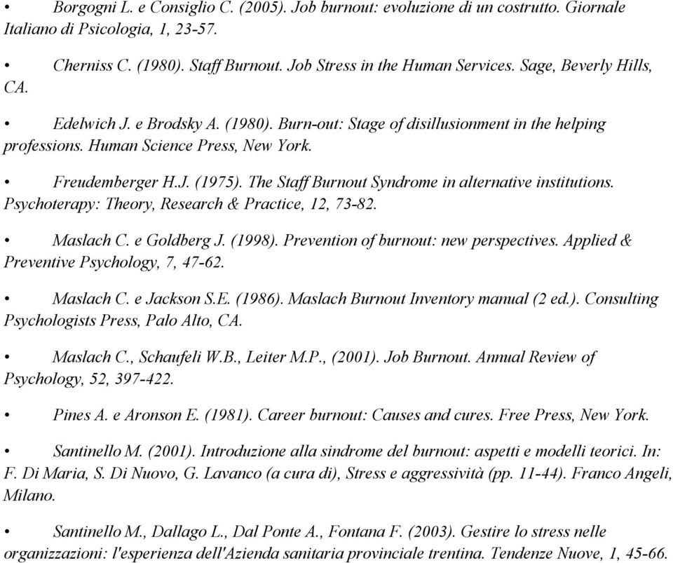 The Staff Burnout Syndrome in alternative institutions. Psychoterapy: Theory, Research & Practice, 12, 73-82. Maslach C. e Goldberg J. (1998). Prevention of burnout: new perspectives.