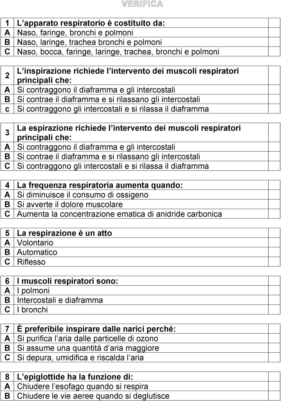 contraggono gli intercostali e si rilassa il diaframma La espirazione richiede l intervento dei muscoli respiratori 3 principali che: A Si contraggono il diaframma e gli intercostali B Si contrae il