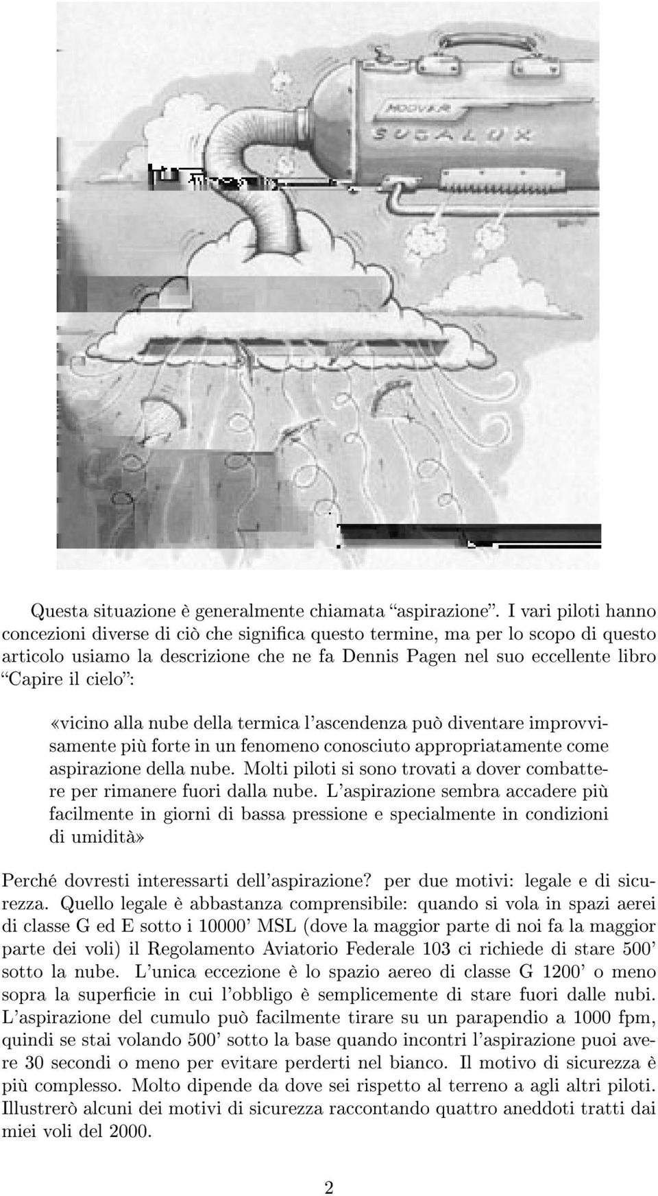 vicino alla nube della termica l'ascendenza può diventare improvvisamente più forte in un fenomeno conosciuto appropriatamente come aspirazione della nube.