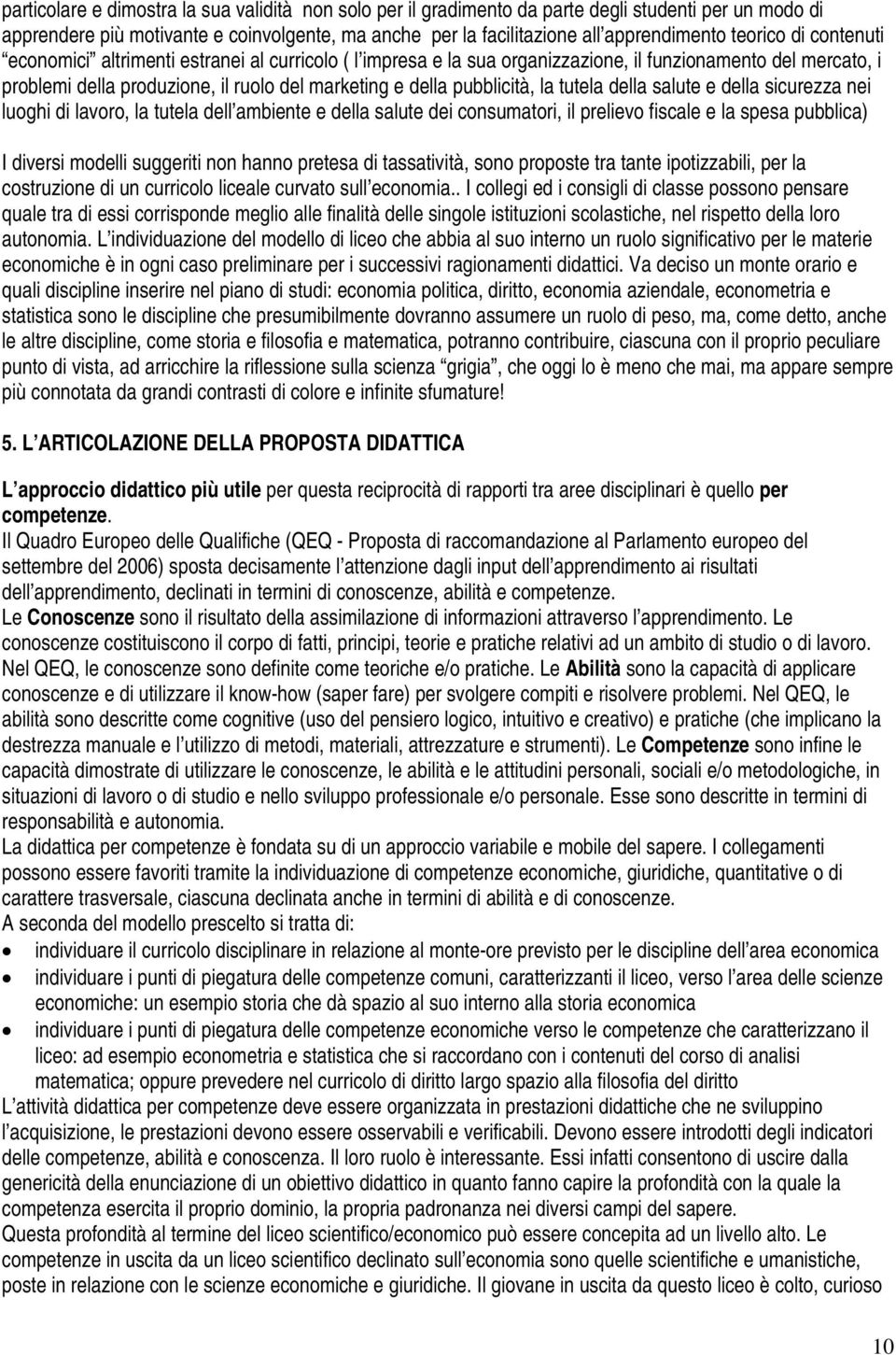 pubblicità, la tutela della salute e della sicurezza nei luoghi di lavoro, la tutela dell ambiente e della salute dei consumatori, il prelievo fiscale e la spesa pubblica) I diversi modelli suggeriti