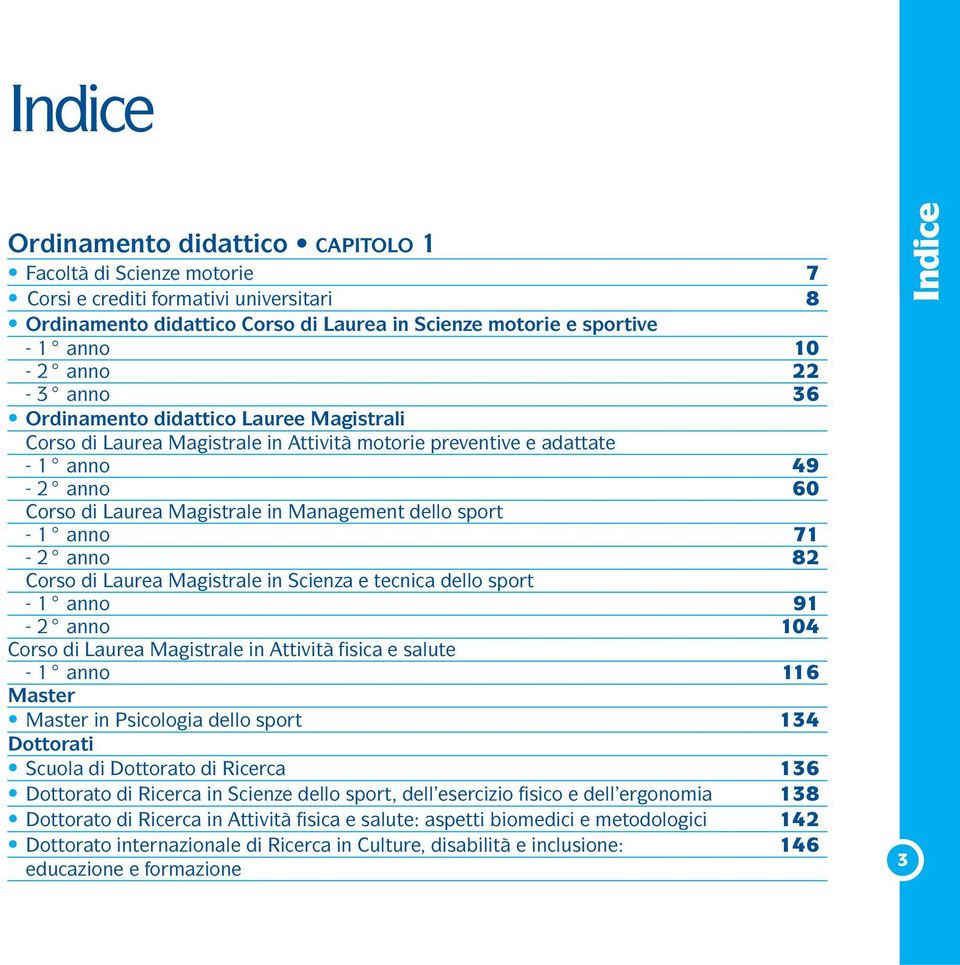 1 anno 71-2 anno 82 Corso di Laurea Magistrale in Scienza e tecnica dello sport - 1 anno 91-2 anno 104 Corso di Laurea Magistrale in Attività fisica e salute - 1 anno 116 Master Master in Psicologia