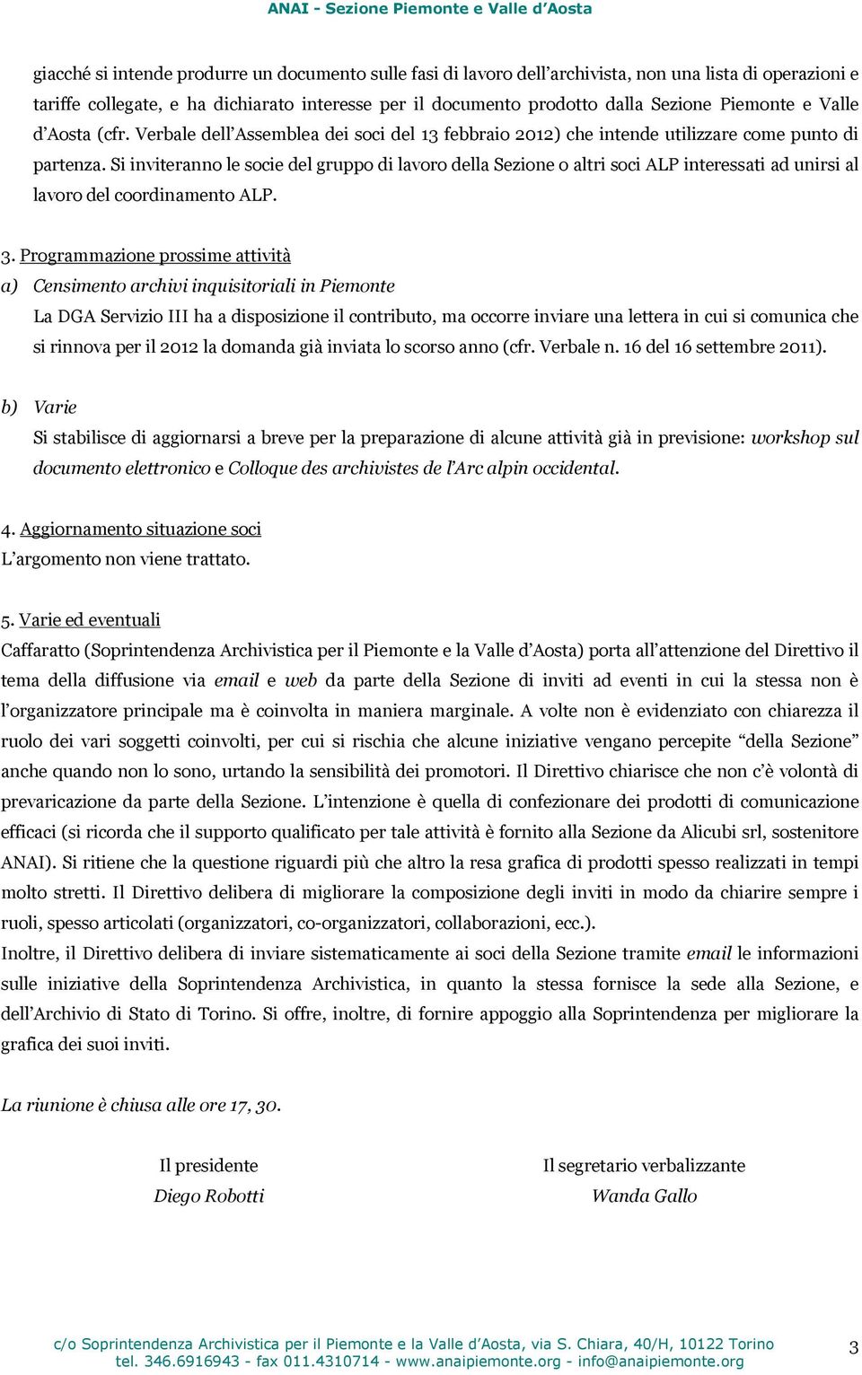 Si inviteranno le socie del gruppo di lavoro della Sezione o altri soci ALP interessati ad unirsi al lavoro del coordinamento ALP. 3.