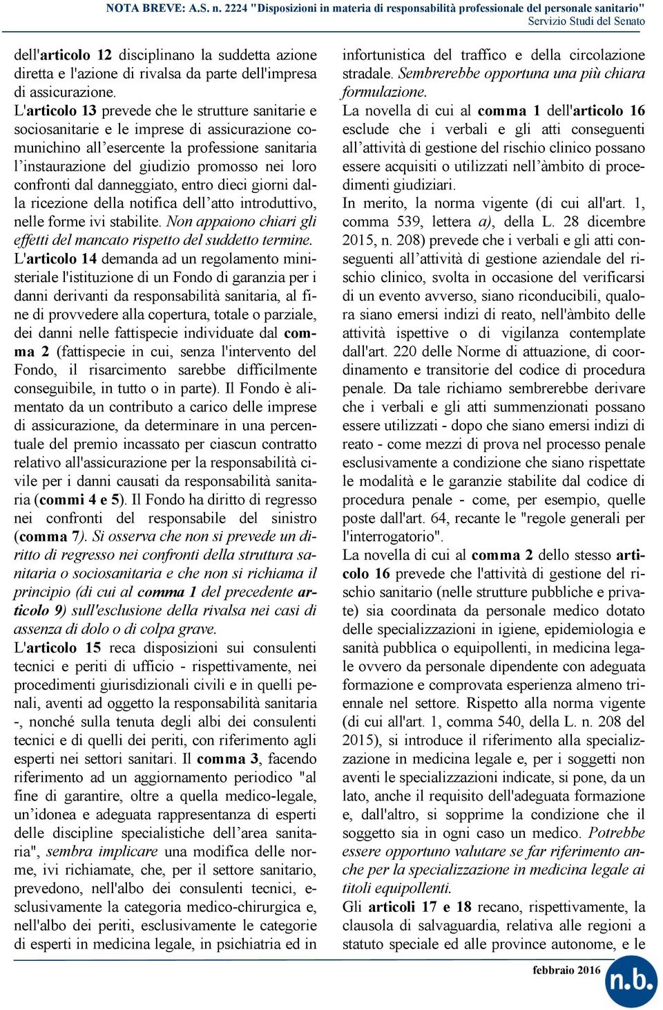 confronti dal danneggiato, entro dieci giorni dalla ricezione della notifica dell atto introduttivo, nelle forme ivi stabilite.