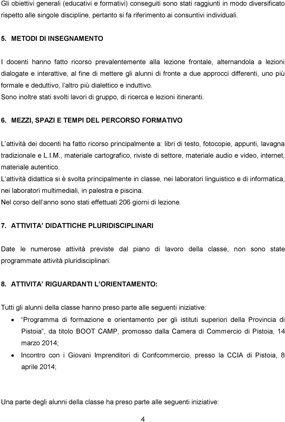 differenti, uno più formale e deduttivo, l altro più dialettico e induttivo. Sono inoltre stati svolti lavori di gruppo, di ricerca e lezioni itineranti. 6.