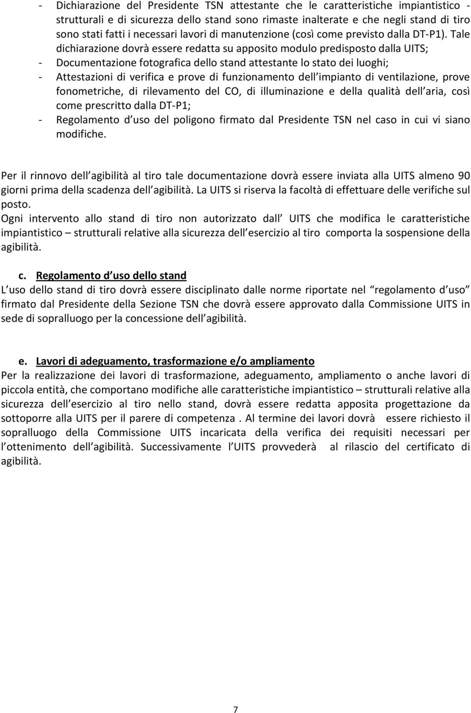 Tale dichiarazione dovrà essere redatta su apposito modulo predisposto dalla UITS; - Documentazione fotografica dello stand attestante lo stato dei luoghi; - Attestazioni di verifica e prove di